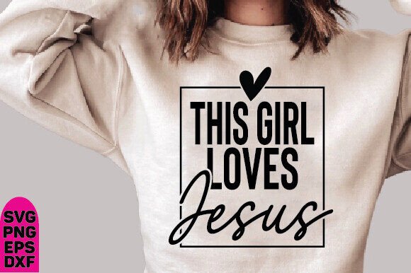 This Girl Loves Jesus SVG PNG: Graphics & T-Shirt Designs